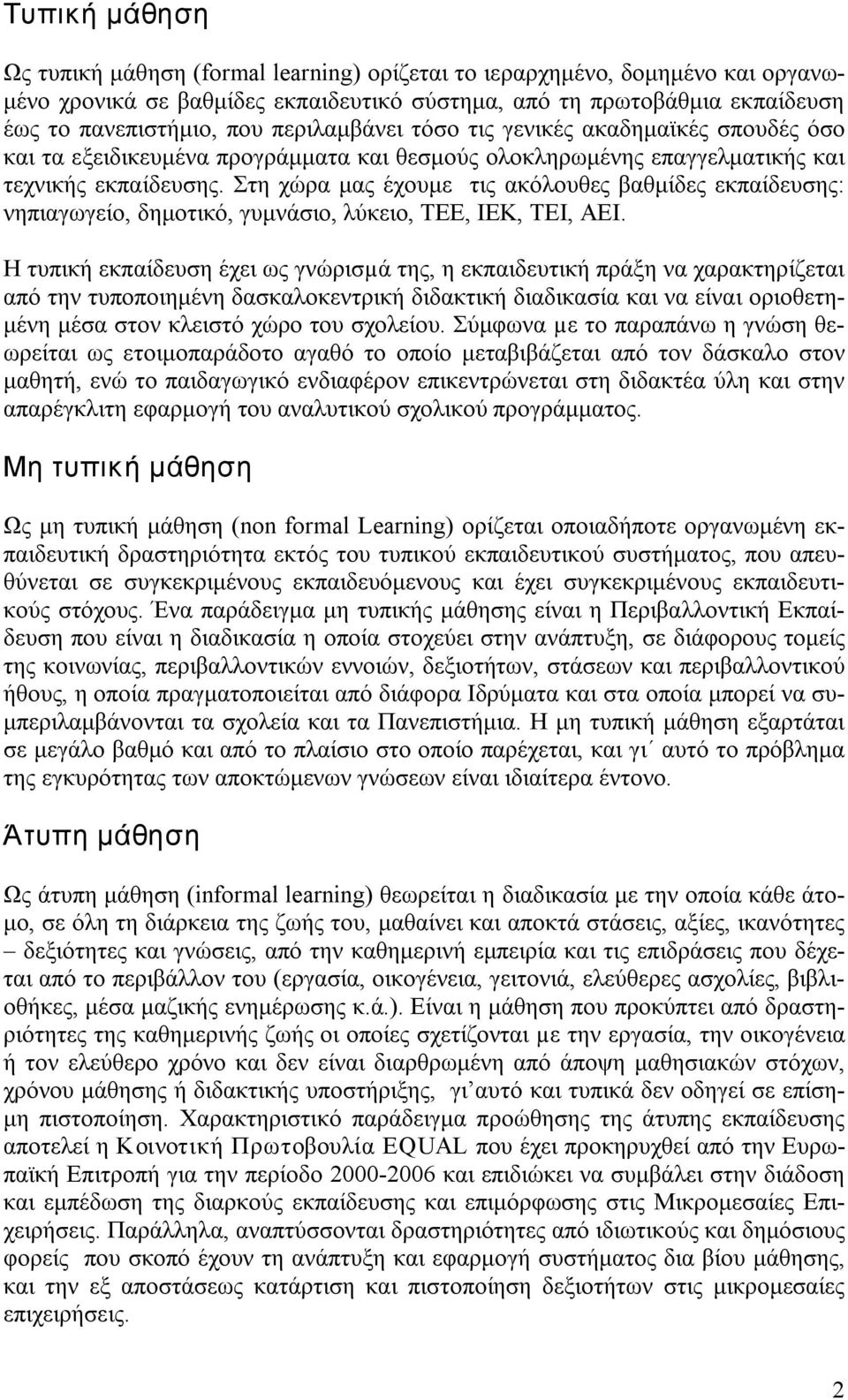 Στη χώρα μας έχουμε τις ακόλουθες βαθμίδες εκπαίδευσης: νηπιαγωγείο, δημοτικό, γυμνάσιο, λύκειο, ΤΕΕ, ΙΕΚ, ΤΕΙ, ΑΕΙ.