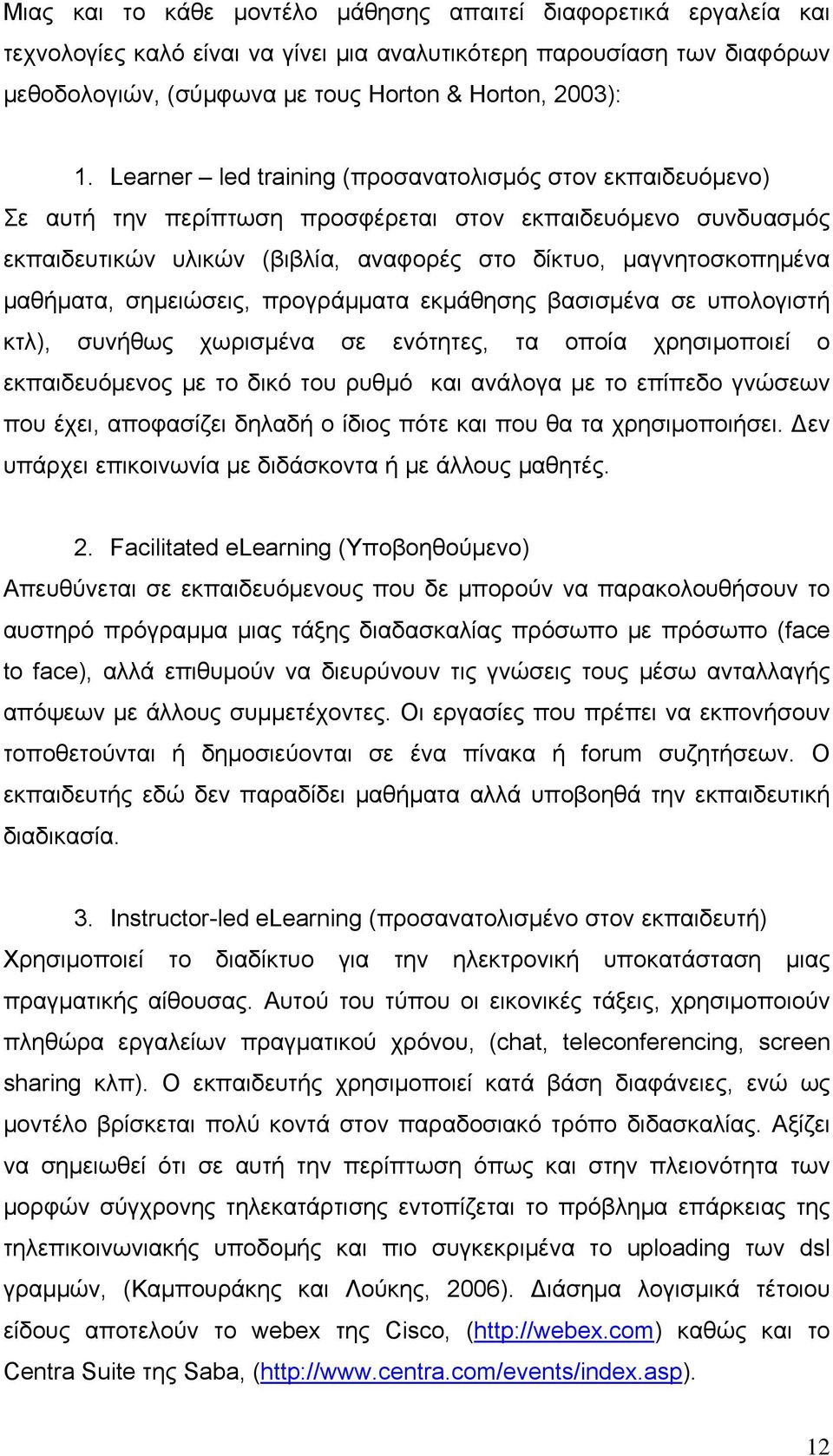 σημειώσεις, προγράμματα εκμάθησης βασισμένα σε υπολογιστή κτλ), συνήθως χωρισμένα σε ενότητες, τα οποία χρησιμοποιεί ο εκπαιδευόμενος με το δικό του ρυθμό και ανάλογα με το επίπεδο γνώσεων που έχει,