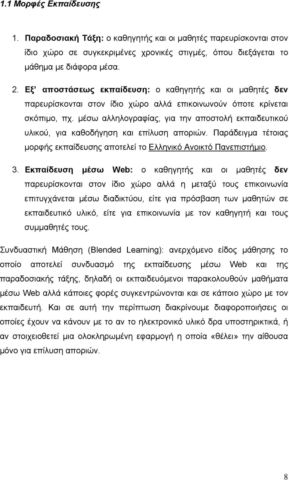 μέσω αλληλογραφίας, για την αποστολή εκπαιδευτικού υλικού, για καθοδήγηση και επίλυση αποριών. Παράδειγμα τέτοιας μορφής εκπαίδευσης αποτελεί το Ελληνικό Ανοικτό Πανεπιστήμιο. 3.