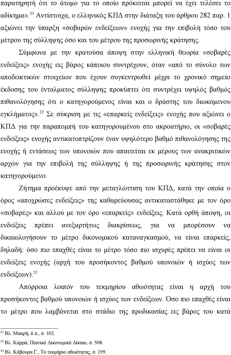 Σύμφωνα με την κρατούσα άποψη στην ελληνική θεωρία «σοβαρές ενδείξεις» ενοχής εις βάρος κάποιου συντρέχουν, όταν «από το σύνολο των αποδεικτικών στοιχείων που έχουν συγκεντρωθεί μέχρι το χρονικό