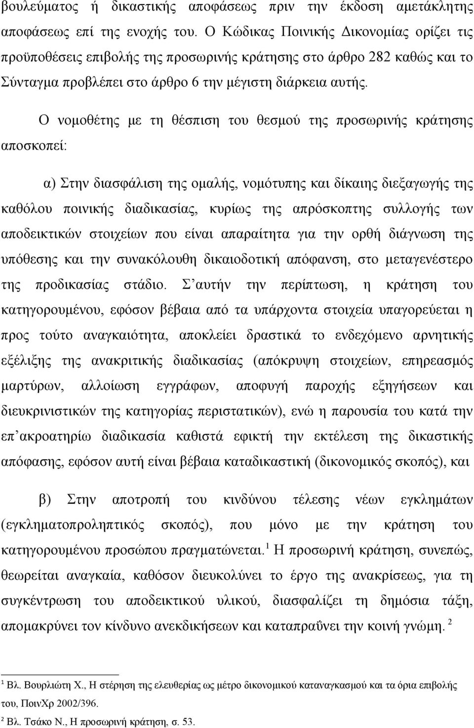 Ο νομοθέτης με τη θέσπιση του θεσμού της προσωρινής κράτησης αποσκοπεί: α) Στην διασφάλιση της ομαλής, νομότυπης και δίκαιης διεξαγωγής της καθόλου ποινικής διαδικασίας, κυρίως της απρόσκοπτης