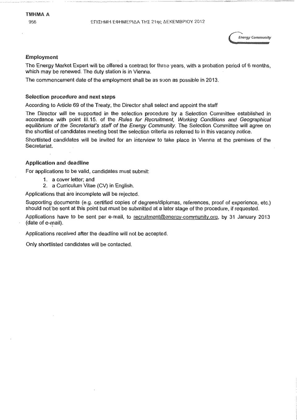 Selection procedure and next steps According to Article 69 of the Treaty, the Director shall select and appoint the staff The Director will be supported in the selection procedure by a Selection