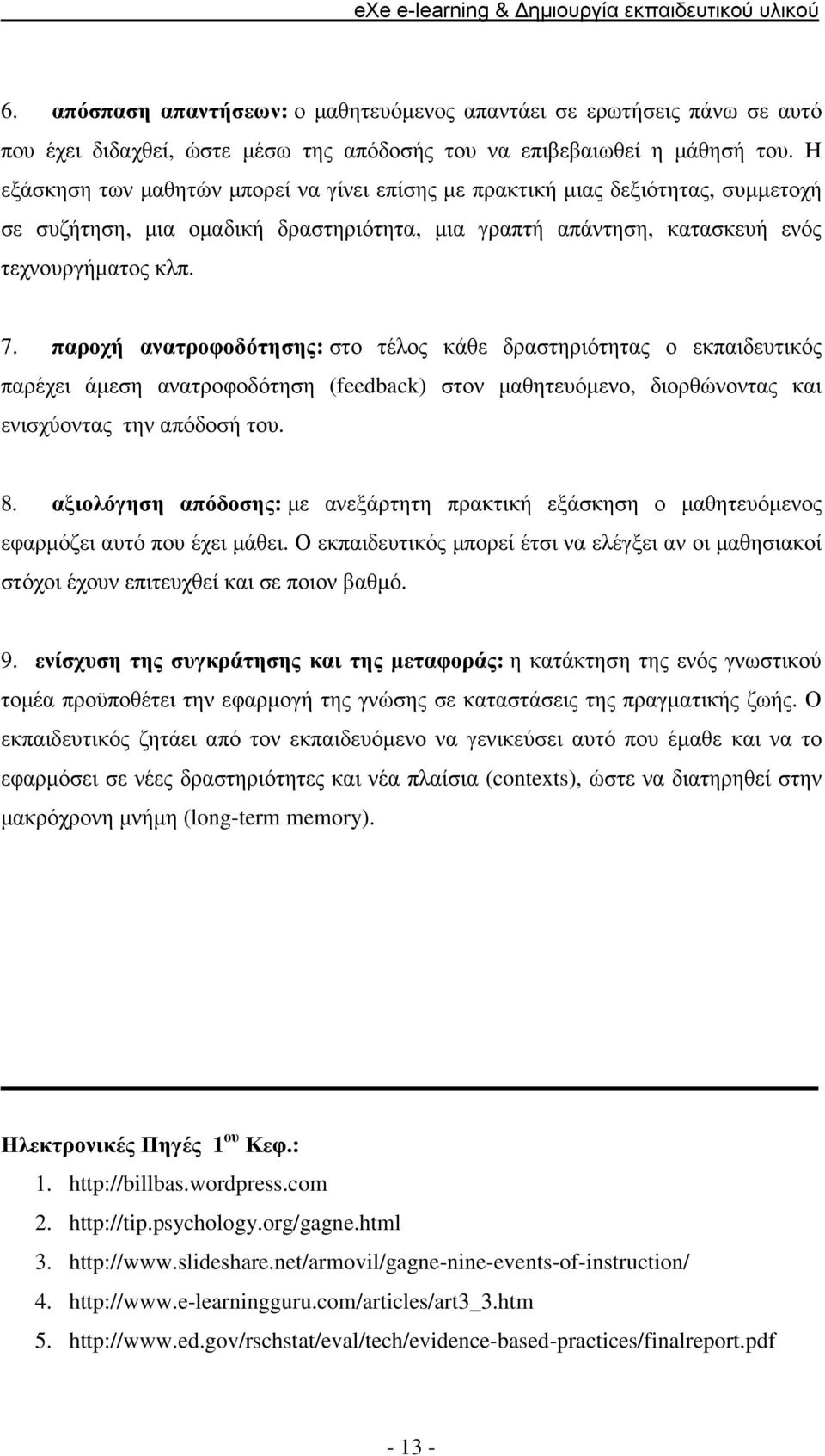 παροχή ανατροφοδότησης: στο τέλος κάθε δραστηριότητας ο εκπαιδευτικός παρέχει άµεση ανατροφοδότηση (feedback) στον µαθητευόµενο, διορθώνοντας και ενισχύοντας την απόδοσή του. 8.