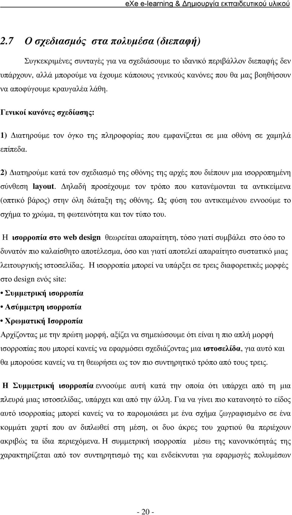 2) ιατηρούµε κατά τον σχεδιασµό της οθόνης της αρχές που διέπουν µια ισορροπηµένη σύνθεση layout. ηλαδή προσέχουµε τον τρόπο που κατανέµονται τα αντικείµενα (οπτικό βάρος) στην όλη διάταξη της οθόνης.