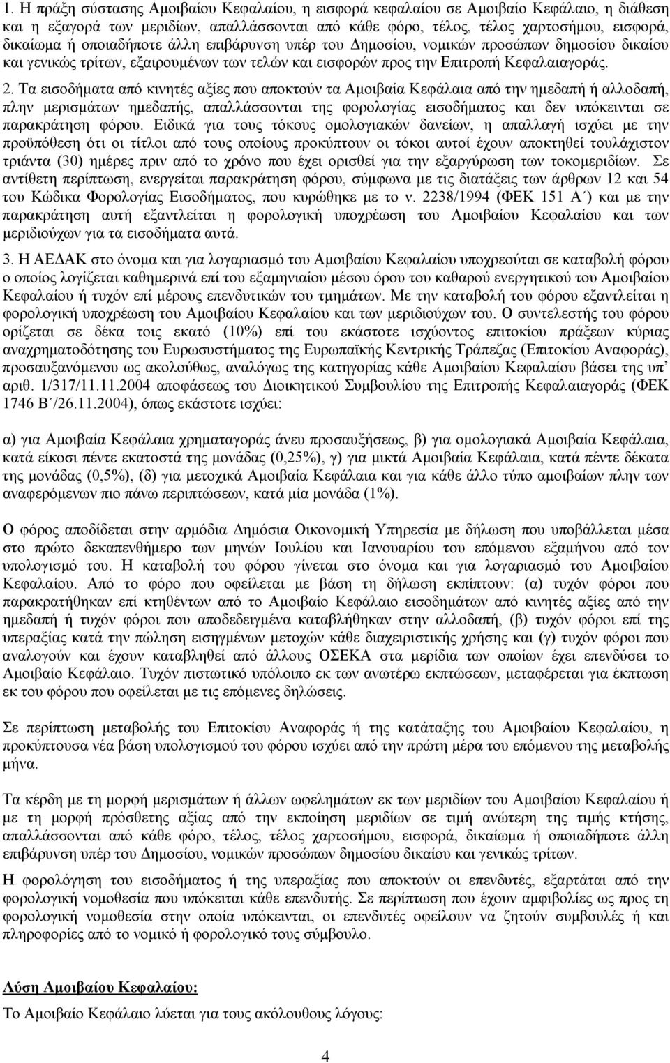 Τα εισοδήματα από κινητές αξίες που αποκτούν τα Αμοιβαία Κεφάλαια από την ημεδαπή ή αλλοδαπή, πλην μερισμάτων ημεδαπής, απαλλάσσονται της φορολογίας εισοδήματος και δεν υπόκεινται σε παρακράτηση