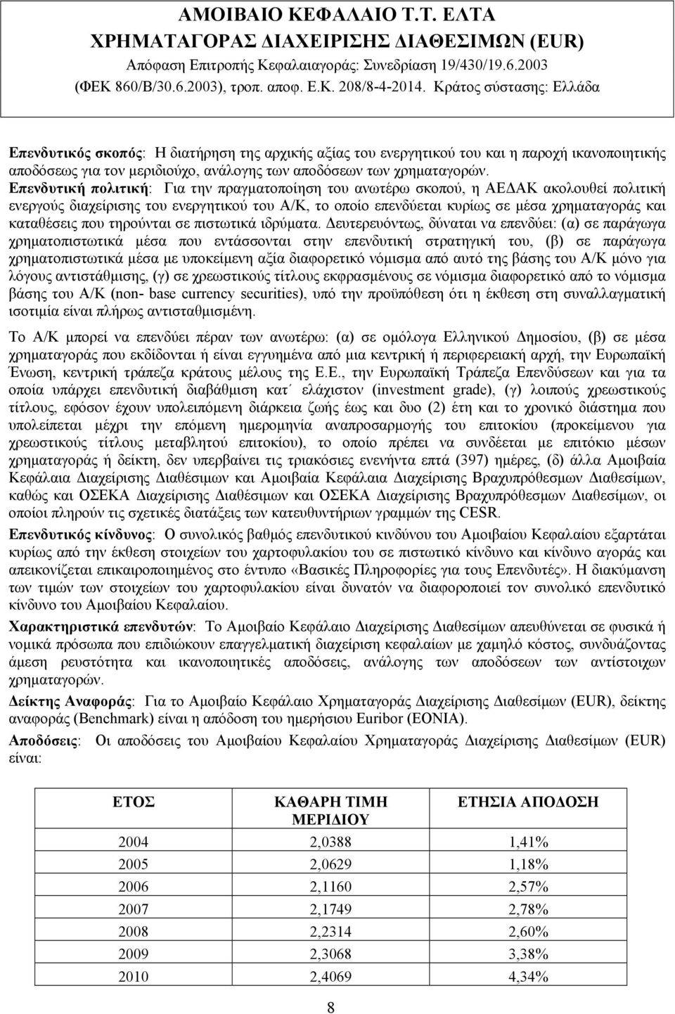 Επενδυτική πολιτική: Για την πραγματοποίηση του ανωτέρω σκοπού, η ΑΕΔΑΚ ακολουθεί πολιτική ενεργούς διαχείρισης του ενεργητικού του Α/Κ, το οποίο επενδύεται κυρίως σε μέσα χρηματαγοράς και καταθέσεις