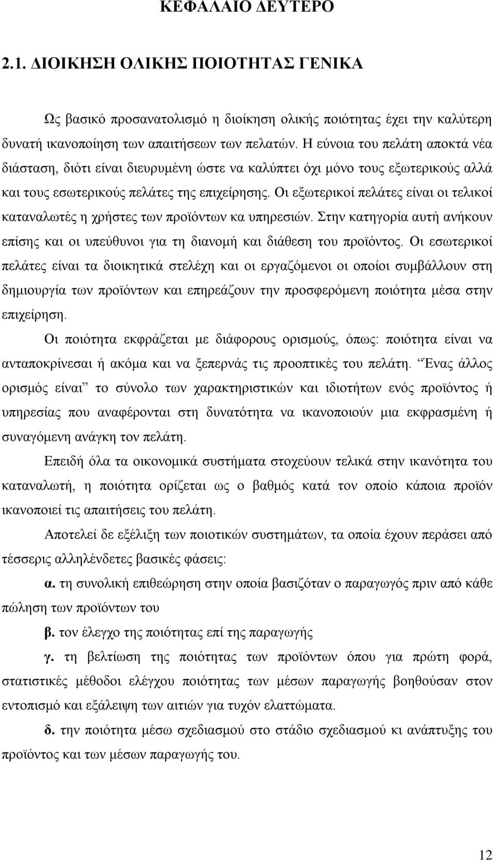 Οι εξωτερικοί πελάτες είναι οι τελικοί καταναλωτές η χρήστες των προϊόντων κα υπηρεσιών. Στην κατηγορία αυτή ανήκουν επίσης και οι υπεύθυνοι για τη διανομή και διάθεση του προϊόντος.