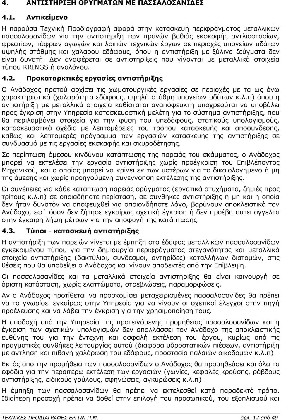 τεχνικών έργων σε περιοχές υπογείων υδάτων υψηλής στάθµης και χαλαρού εδάφους, όπου η αντιστήριξη µε ξύλινα ζεύγµατα δεν είναι δυνατή.