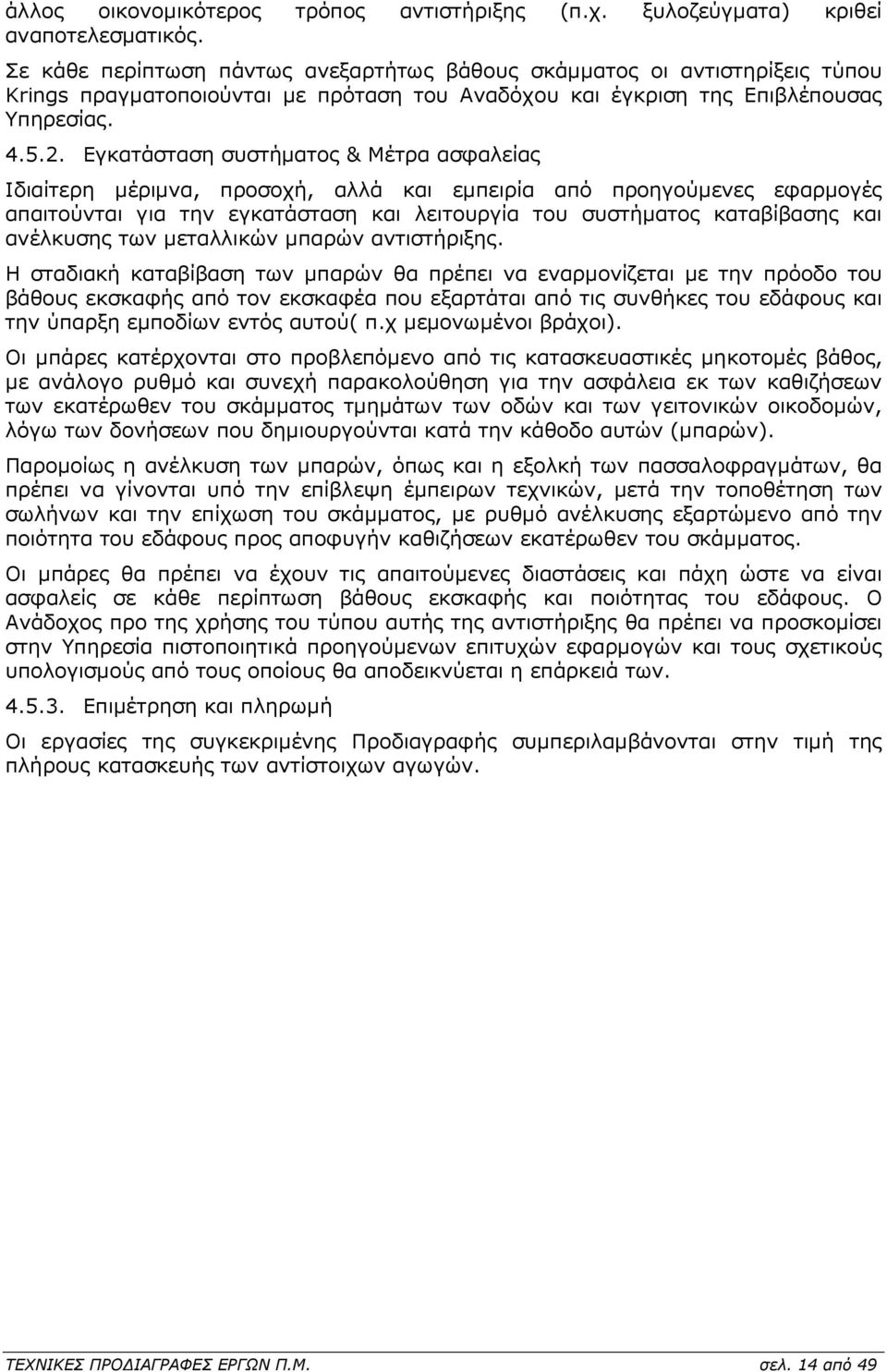 Εγκατάσταση συστήµατος & Μέτρα ασφαλείας Ιδιαίτερη µέριµνα, προσοχή, αλλά και εµπειρία από προηγούµενες εφαρµογές απαιτούνται για την εγκατάσταση και λειτουργία του συστήµατος καταβίβασης και