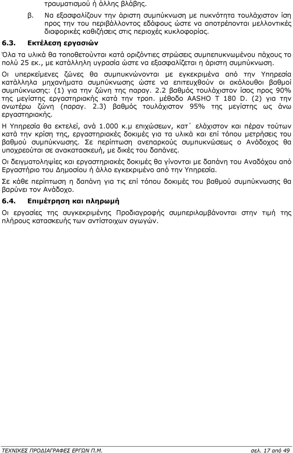 Εκτέλεση εργασιών Όλα τα υλικά θα τοποθετούνται κατά οριζόντιες στρώσεις συµπεπυκνωµένου πάχους το πολύ 25 εκ., µε κατάλληλη υγρασία ώστε να εξασφαλίζεται η άριστη συµπύκνωση.
