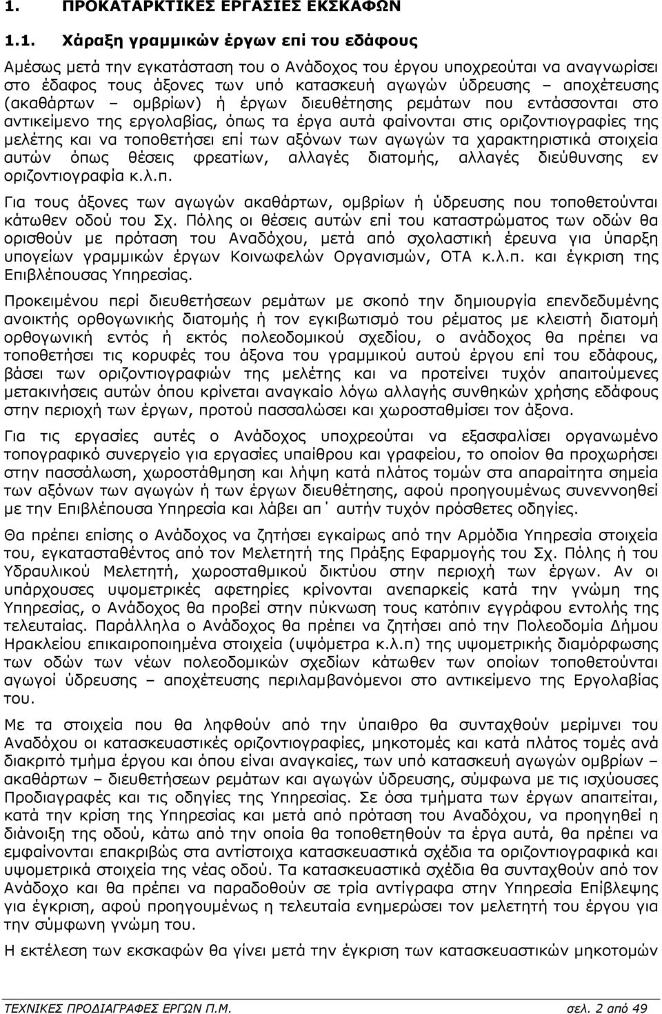 να τοποθετήσει επί των αξόνων των αγωγών τα χαρακτηριστικά στοιχεία αυτών όπως θέσεις φρεατίων, αλλαγές διατοµής, αλλαγές διεύθυνσης εν οριζοντιογραφία κ.λ.π. Για τους άξονες των αγωγών ακαθάρτων, οµβρίων ή ύδρευσης που τοποθετούνται κάτωθεν οδού του Σχ.
