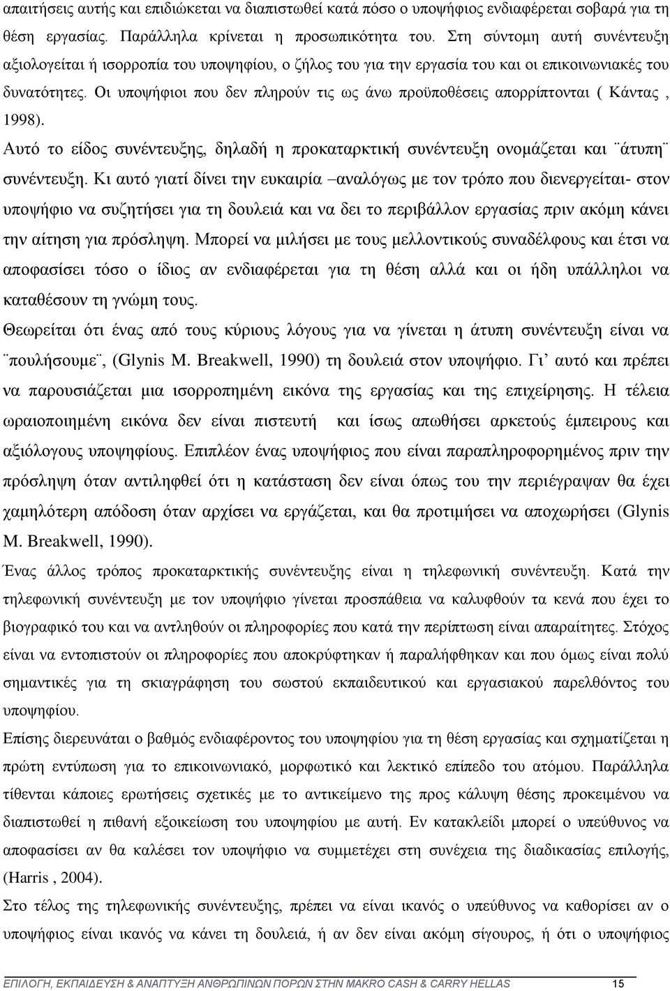 Οι υποψήφιοι που δεν πληρούν τις ως άνω προϋποθέσεις απορρίπτονται ( Κάντας, 1998). Αυτό το είδος συνέντευξης, δηλαδή η προκαταρκτική συνέντευξη ονομάζεται και άτυπη συνέντευξη.