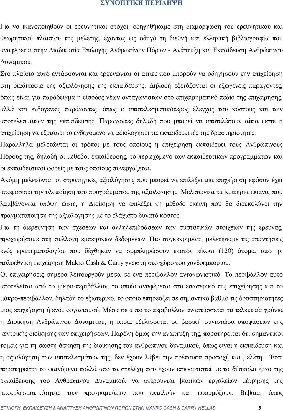 Στο πλαίσιο αυτό εντάσσονται και ερευνώνται οι αιτίες που μπορούν να οδηγήσουν την επιχείρηση στη διαδικασία της αξιολόγησης της εκπαίδευσης.