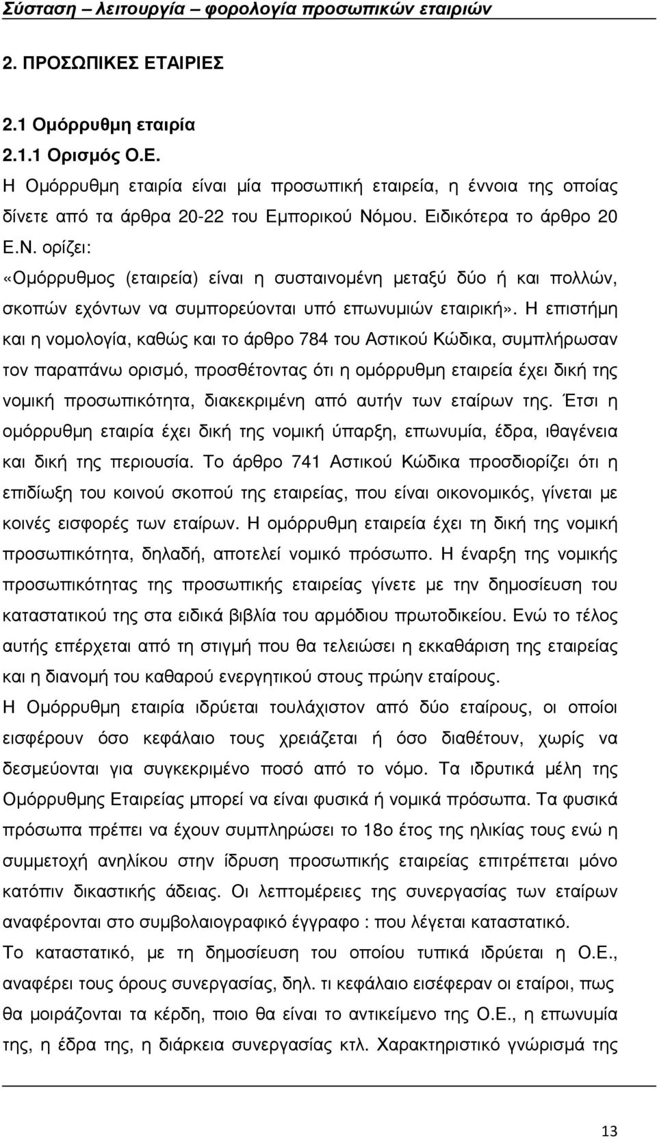 Η επιστήµη και η νοµολογία, καθώς και το άρθρο 784 του Αστικού Κώδικα, συµπλήρωσαν τον παραπάνω ορισµό, προσθέτοντας ότι η οµόρρυθµη εταιρεία έχει δική της νοµική προσωπικότητα, διακεκριµένη από