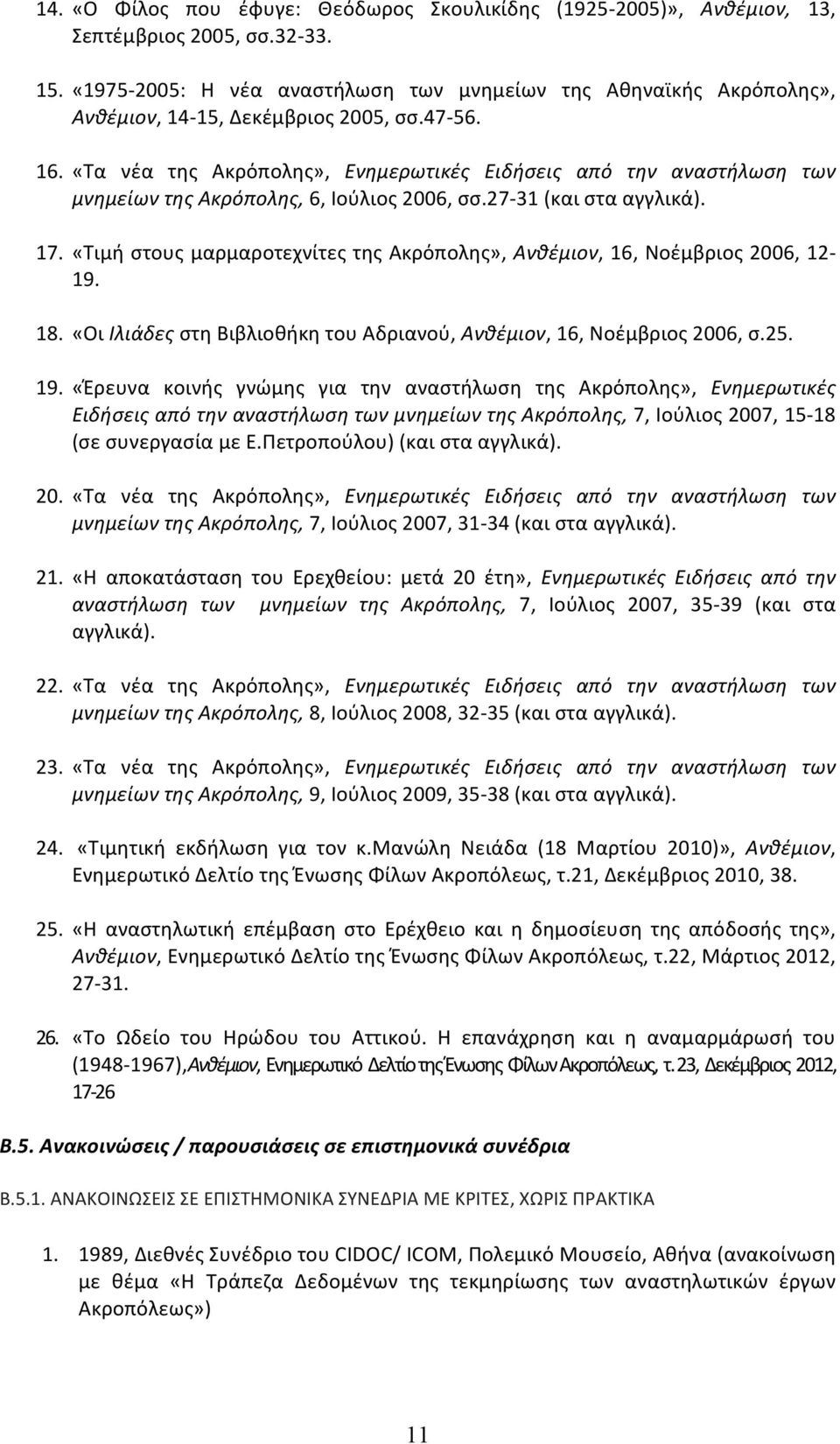 «Τα νέα της Ακρόπολης», Ενημερωτικές Ειδήσεις από την αναστήλωση των μνημείων της Ακρόπολης, 6, Ιούλιος 2006, σσ.27-31 (και στα αγγλικά). 17.