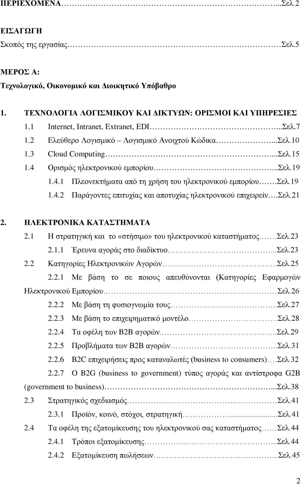 σελ.19 1.4.2 Παράγοντες επιτυχίας και αποτυχίας ηλεκτρονικού επιχειρείν.σελ.21 2. ΗΛΕΚΤΡΟΝΙΚΑ ΚΑΤΑΣΤΗΜΑΤΑ 2.1 Η στρατηγική και το «στήσιμο» του ηλεκτρονικού καταστήματος.σελ.23 2.1.1 Έρευνα αγοράς στο διαδίκτυο.