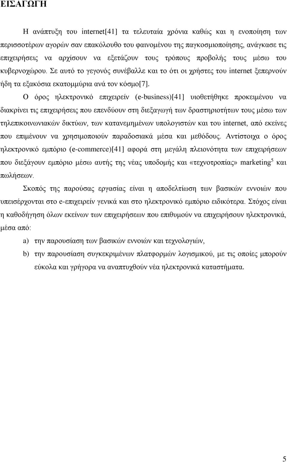 Ο όρος ηλεκτρονικό επιχειρείν (e-business)[41] υιοθετήθηκε προκειμένου να διακρίνει τις επιχειρήσεις που επενδύουν στη διεξαγωγή των δραστηριοτήτων τους μέσω των τηλεπικοινωνιακών δικτύων, των