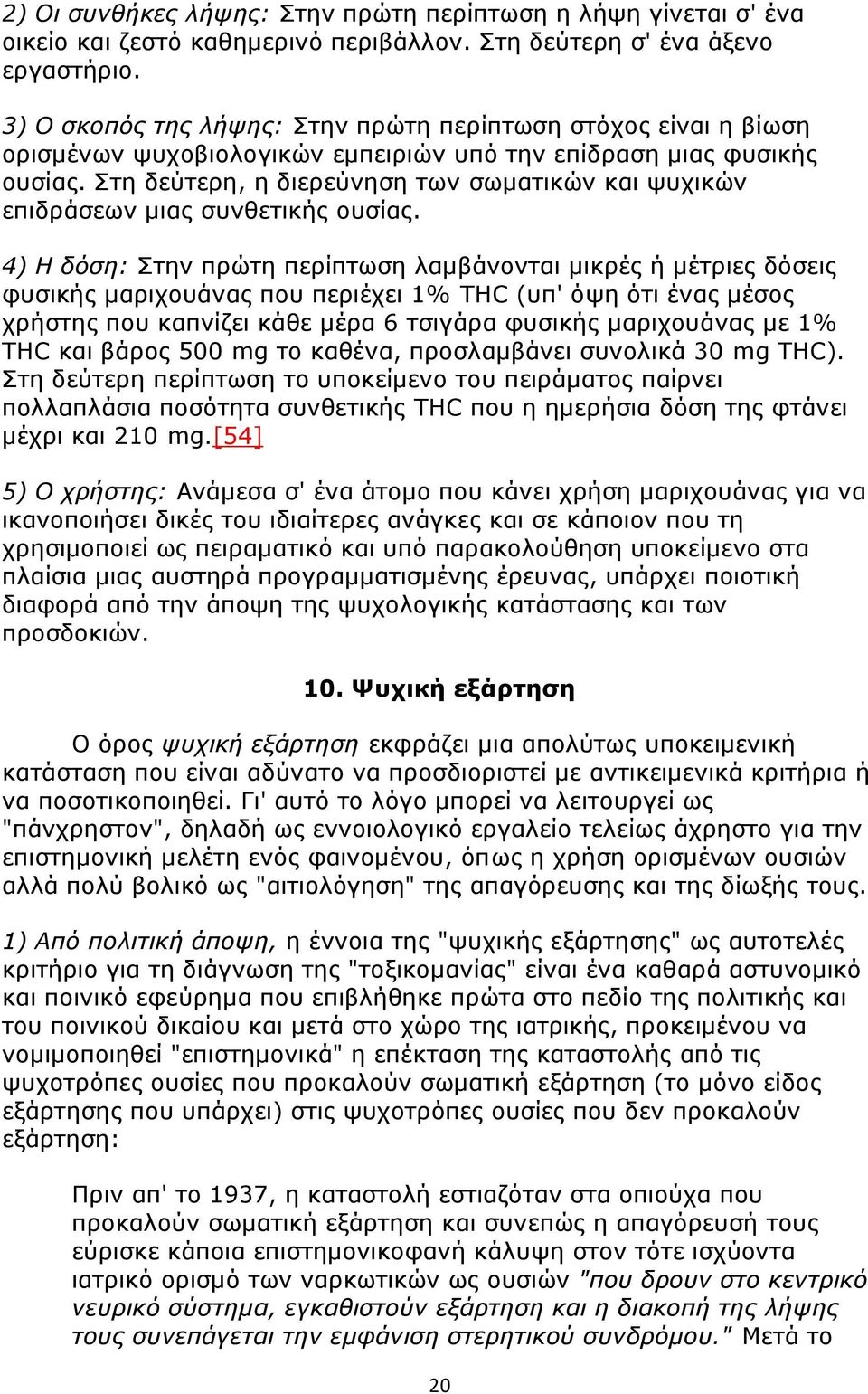 Στη δεύτερη, η διερεύνηση των σωματικών και ψυχικών επιδράσεων μιας συνθετικής ουσίας.