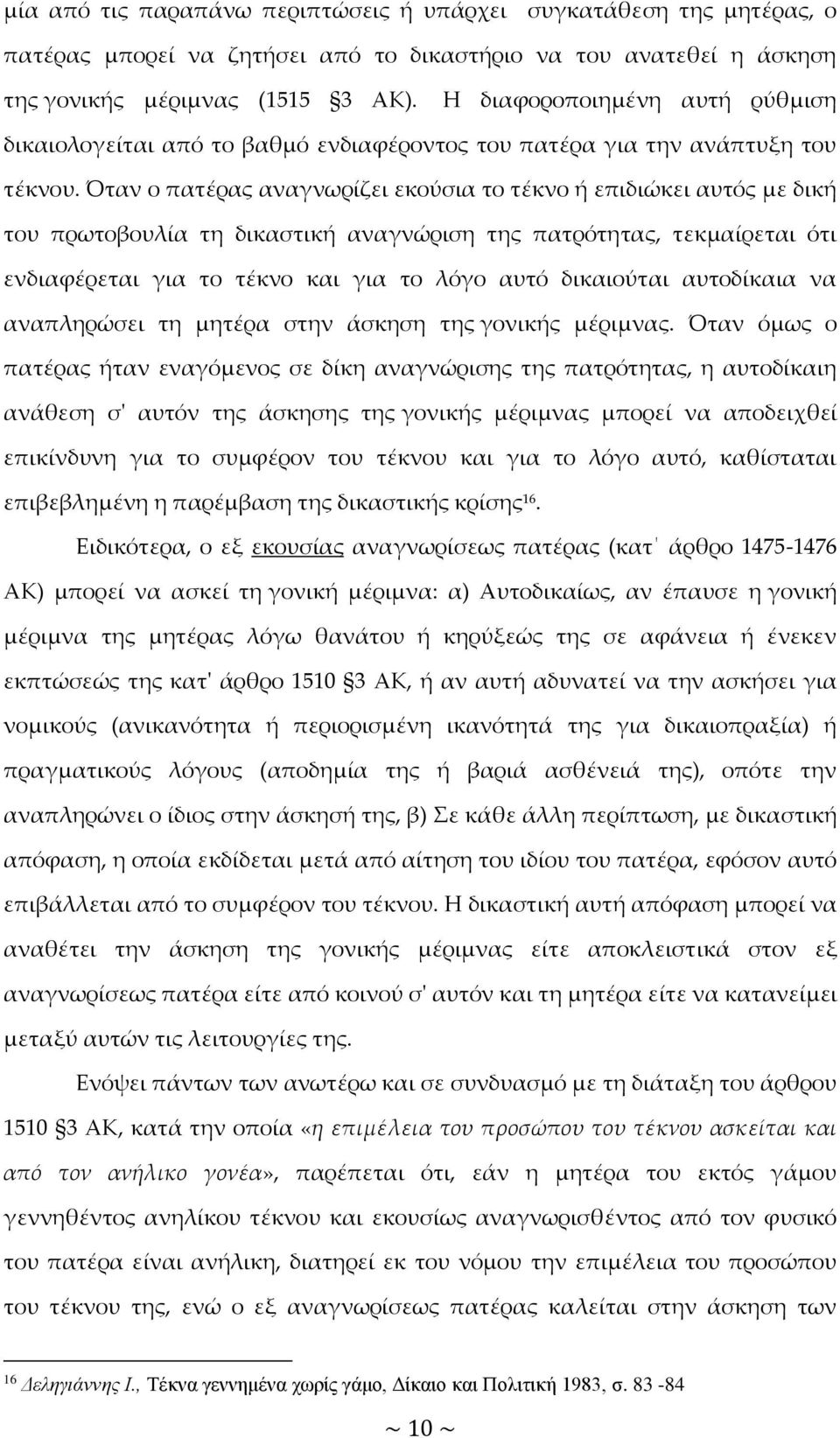 Όταν ο πατέρας αναγνωρίζει εκούσια το τέκνο ή επιδιώκει αυτός με δική του πρωτοβουλία τη δικαστική αναγνώριση της πατρότητας, τεκμαίρεται ότι ενδιαφέρεται για το τέκνο και για το λόγο αυτό δικαιούται