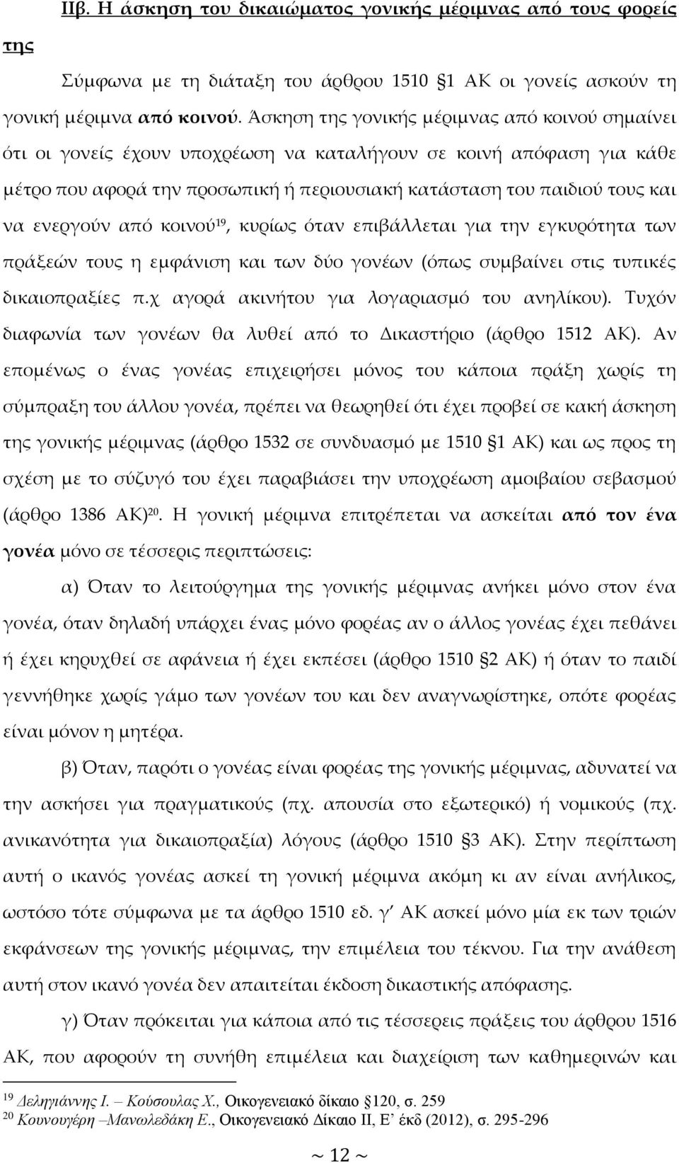 ενεργούν από κοινού 19, κυρίως όταν επιβάλλεται για την εγκυρότητα των πράξεών τους η εμφάνιση και των δύο γονέων (όπως συμβαίνει στις τυπικές δικαιοπραξίες π.