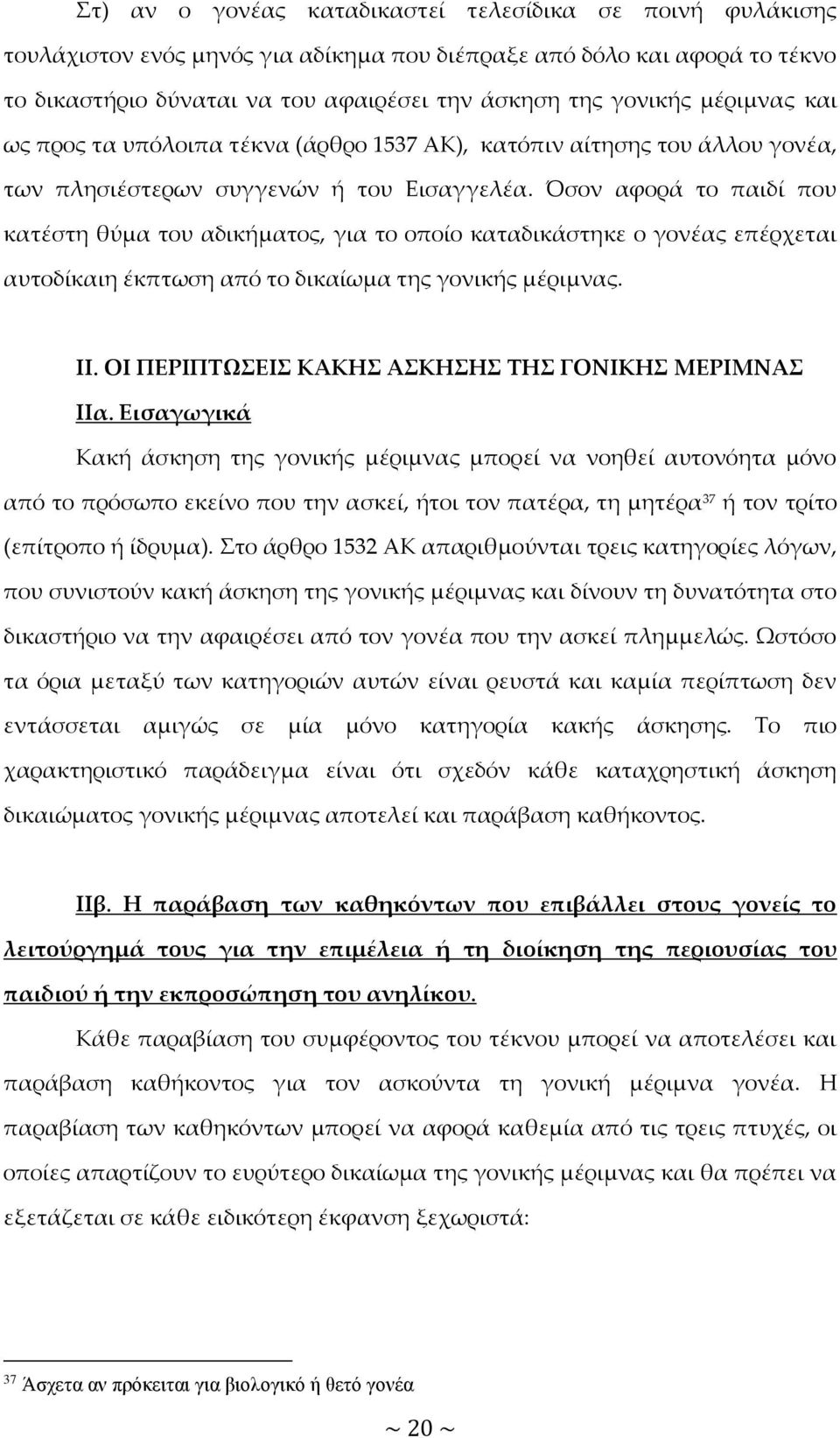 Όσον αφορά το παιδί που κατέστη θύμα του αδικήματος, για το οποίο καταδικάστηκε ο γονέας επέρχεται αυτοδίκαιη έκπτωση από το δικαίωμα της γονικής μέριμνας. II.