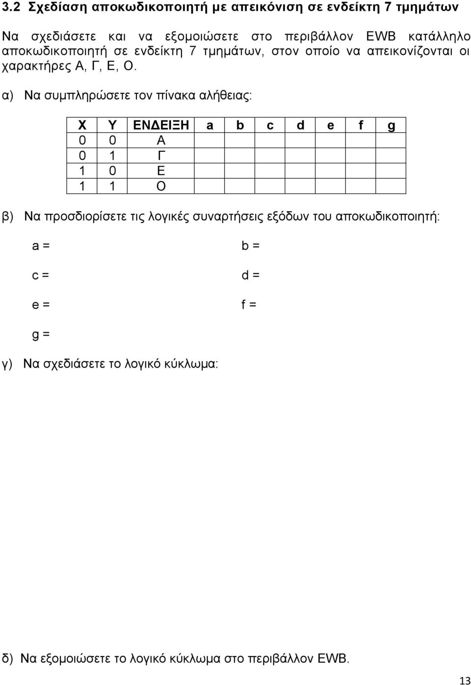 α) Να συμπληρώσετε τον πίνακα αλήθειας: Χ Υ ΕΝΔΕΙΞΗ a b c d e f g 0 0 Α 0 1 Γ 1 0 Ε 1 1 Ο β) Να προσδιορίσετε τις λογικές