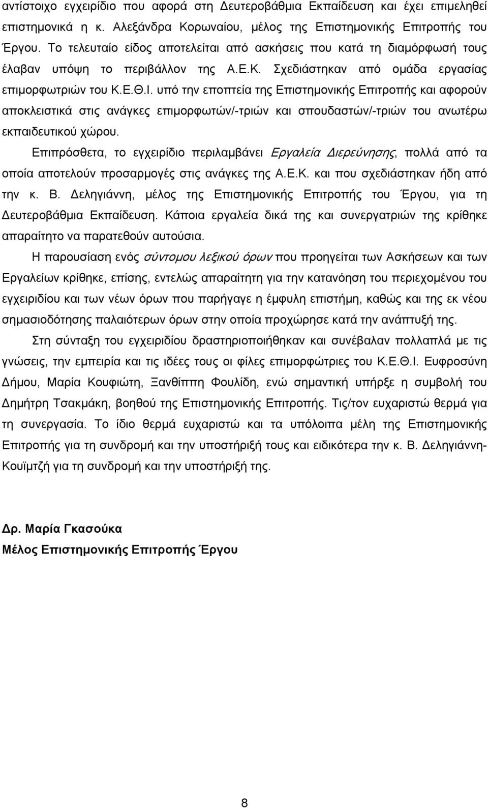 υπό την εποπτεία της Επιστημονικής Επιτροπής και αφορούν αποκλειστικά στις ανάγκες επιμορφωτών/-τριών και σπουδαστών/-τριών του ανωτέρω εκπαιδευτικού χώρου.