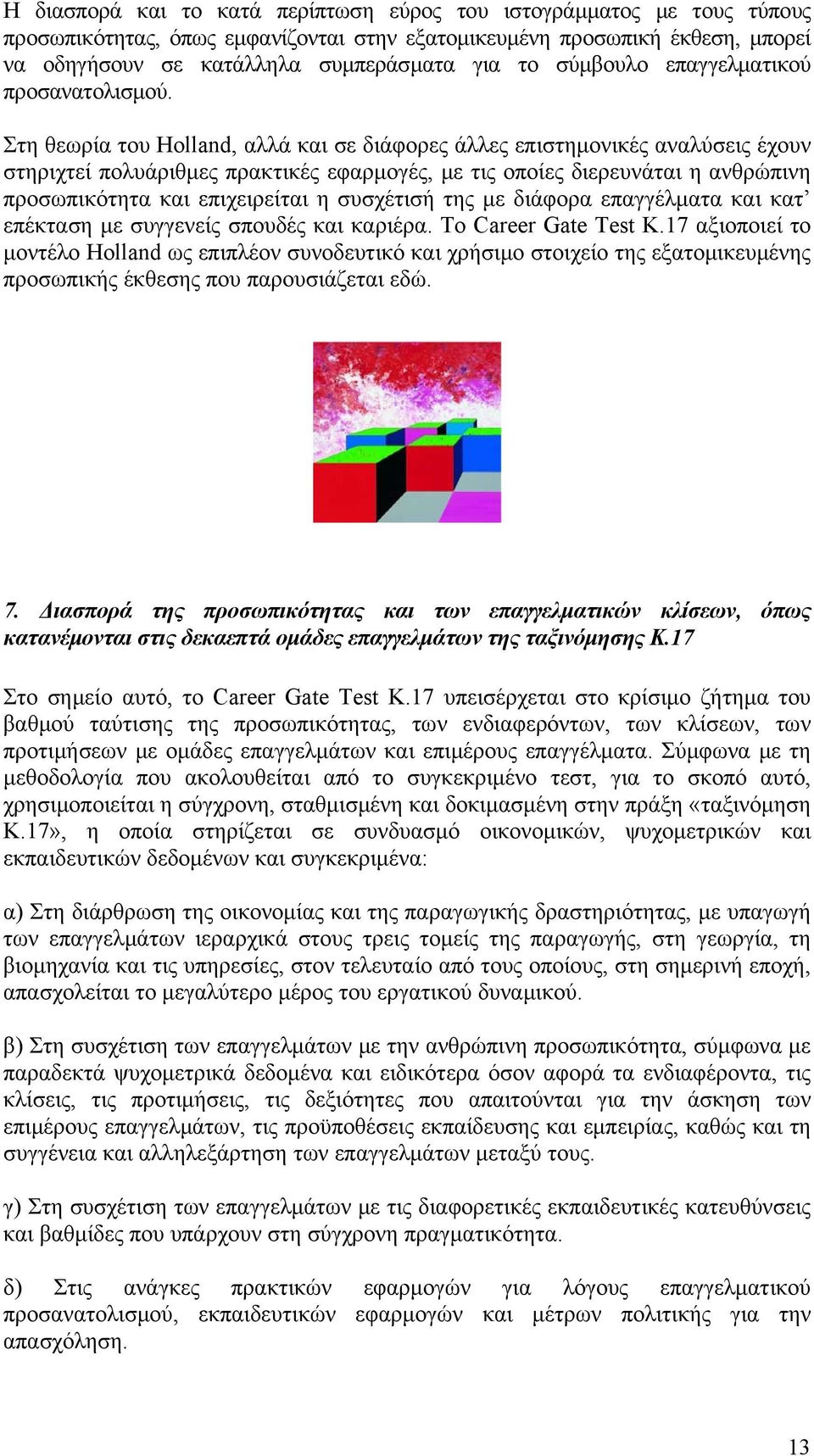 Στη θεωρία του Holland, αλλά και σε διάφορες άλλες επιστημονικές αναλύσεις έχουν στηριχτεί πολυάριθμες πρακτικές εφαρμογές, με τις οποίες διερευνάται η ανθρώπινη προσωπικότητα και επιχειρείται η