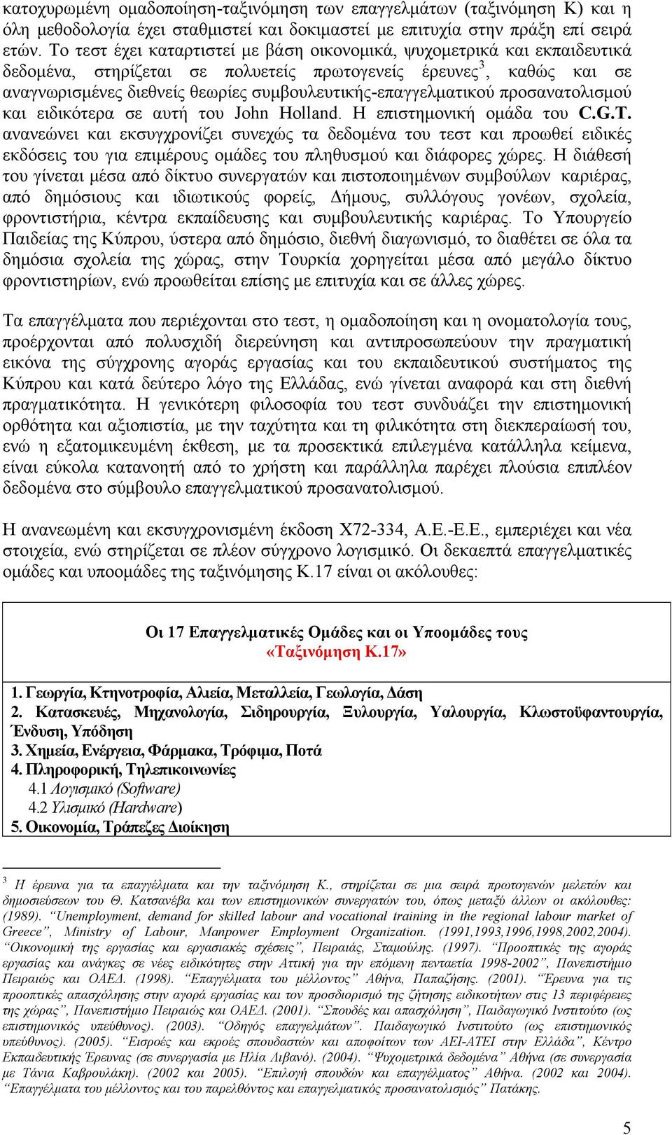 συμβουλευτικής-επαγγελματικού προσανατολισμού και ειδικότερα σε αυτή του John Holland. Η επιστημονική ομάδα του C.G.T.