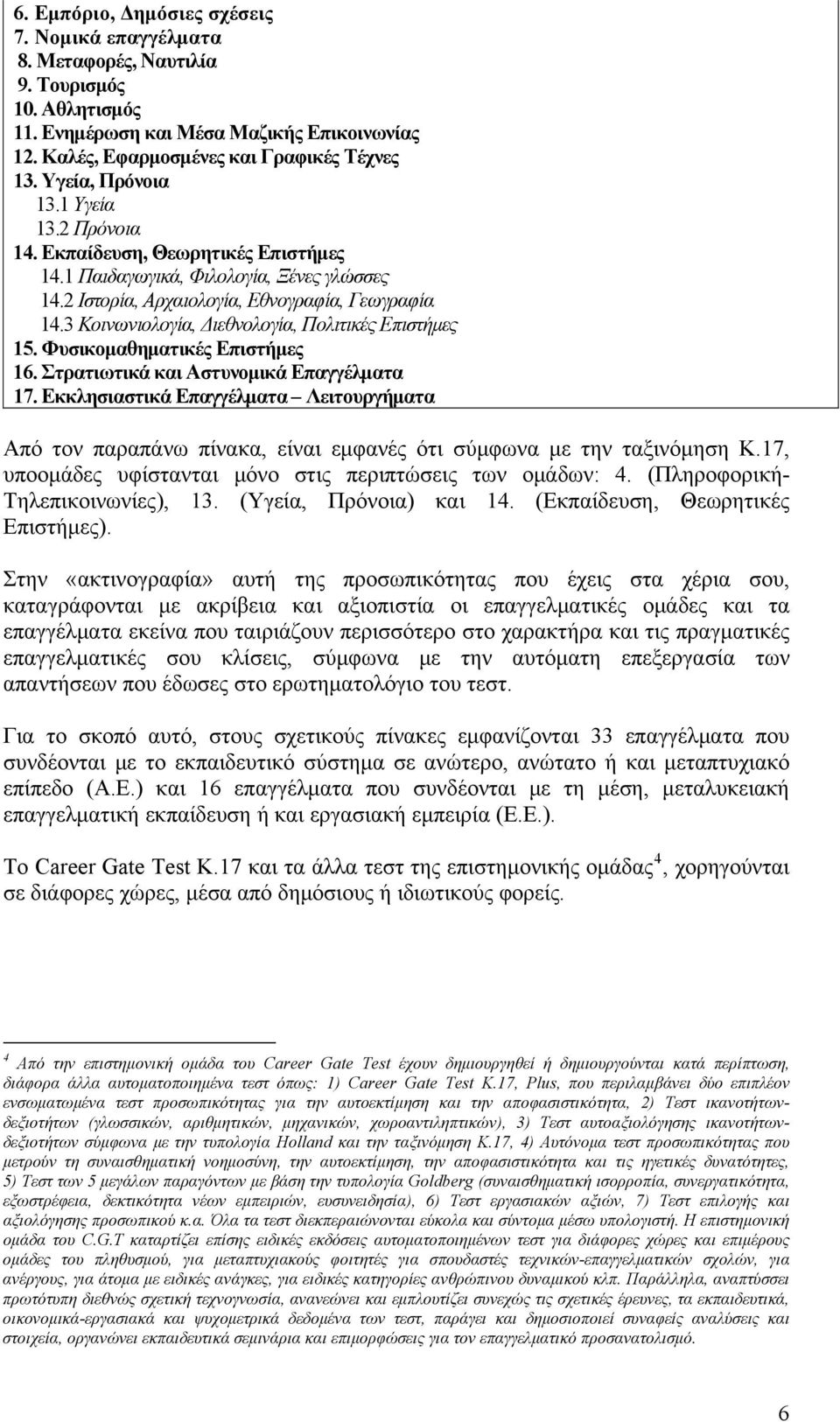 3 Κοινωνιολογία, Διεθνολογία, Πολιτικές Επιστήμες 15. Φυσικομαθηματικές Επιστήμες 16. Στρατιωτικά και Αστυνομικά Επαγγέλματα 17.