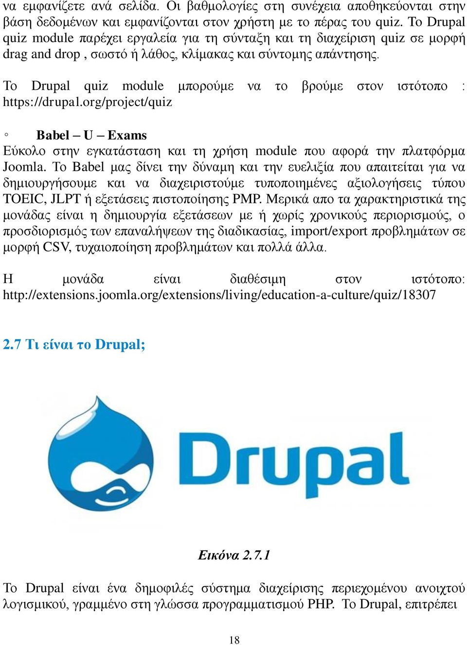 Το Drupal quiz module μπορούμε να το βρούμε στον ιστότοπο : https://drupal.org/project/quiz Babel U Exams Εύκολο στην εγκατάσταση και τη χρήση module που αφορά την πλατφόρμα Joomla.