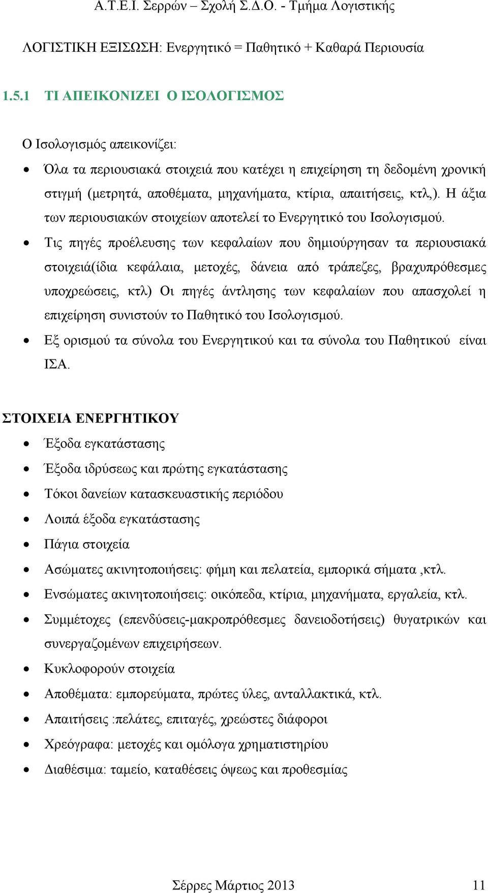 Η άξια των περιουσιακών στοιχείων αποτελεί το Ενεργητικό του Ισολογισμού.