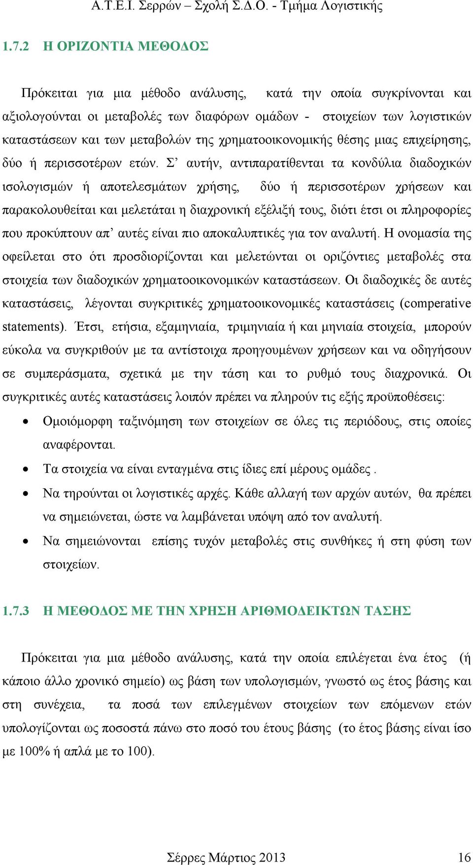 Σ αυτήν, αντιπαρατίθενται τα κονδύλια διαδοχικών ισολογισμών ή αποτελεσμάτων χρήσης, δύο ή περισσοτέρων χρήσεων και παρακολουθείται και μελετάται η διαχρονική εξέλιξή τους, διότι έτσι οι πληροφορίες