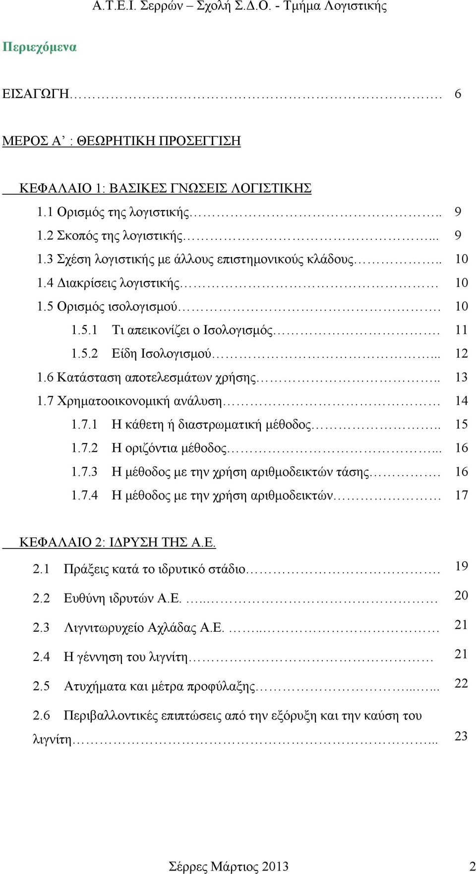 7 Χρηματοοικονομική ανάλυση 14 1.7.1 Η κάθετη ή διαστρωματική μέθοδος.. 15 1.7.2 Η οριζόντια μέθοδος... 16 1.7.3 Η μέθοδος με την χρήση αριθμοδεικτών τάσης. 16 1.7.4 Η μέθοδος με την χρήση αριθμοδεικτών 17 ΚΕΦΑΛΑΙΟ 2: ΙΔΡΥΣΗ ΤΗΣ Α.