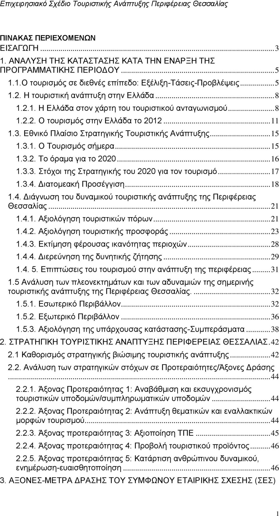 .. 15 1.3.1. Ο Σνπξηζκφο ζήκεξα... 15 1.3.2. Σν φξακα γηα ην 2020... 16 1.3.3. ηφρνη ηεο ηξαηεγηθήο ηνπ 2020 γηα ηνλ ηνπξηζκφ... 17 1.3.4.