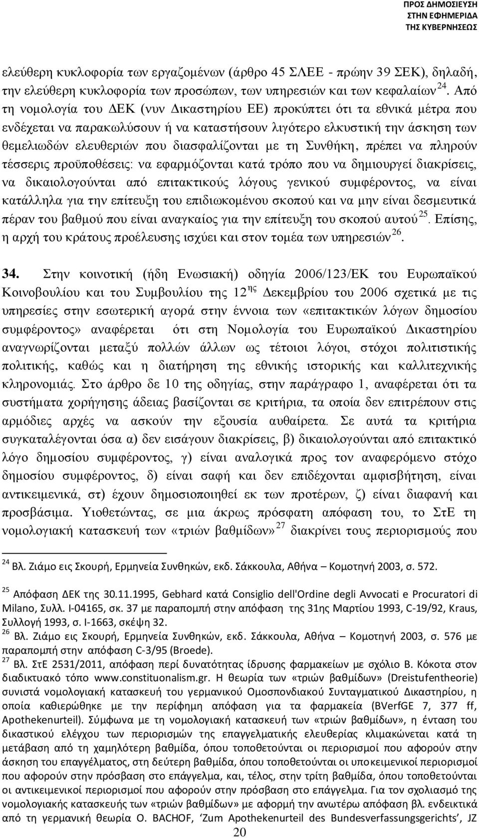 με τη Συνθήκη, πρέπει να πληρούν τέσσερις προϋποθέσεις: να εφαρμόζονται κατά τρόπο που να δημιουργεί διακρίσεις, να δικαιολογούνται από επιτακτικούς λόγους γενικού συμφέροντος, να είναι κατάλληλα για