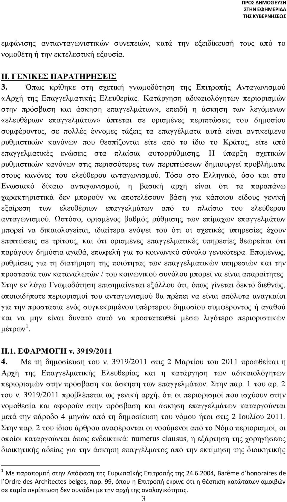 Κατάργηση αδικαιολόγητων περιορισμών στην πρόσβαση και άσκηση επαγγελμάτων», επειδή η άσκηση των λεγόμενων «ελευθέριων επαγγελμάτων» άπτεται σε ορισμένες περιπτώσεις του δημοσίου συμφέροντος, σε