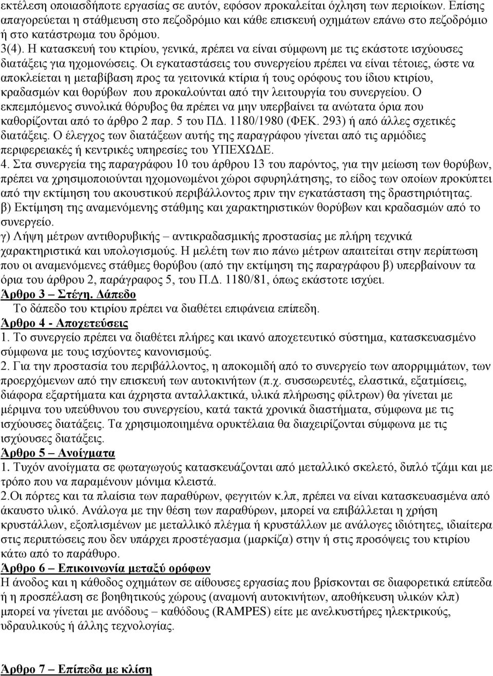 Η κατασκευή του κτιρίου, γενικά, πρέπει να είναι σύμφωνη με τις εκάστοτε ισχύουσες διατάξεις για ηχομονώσεις.