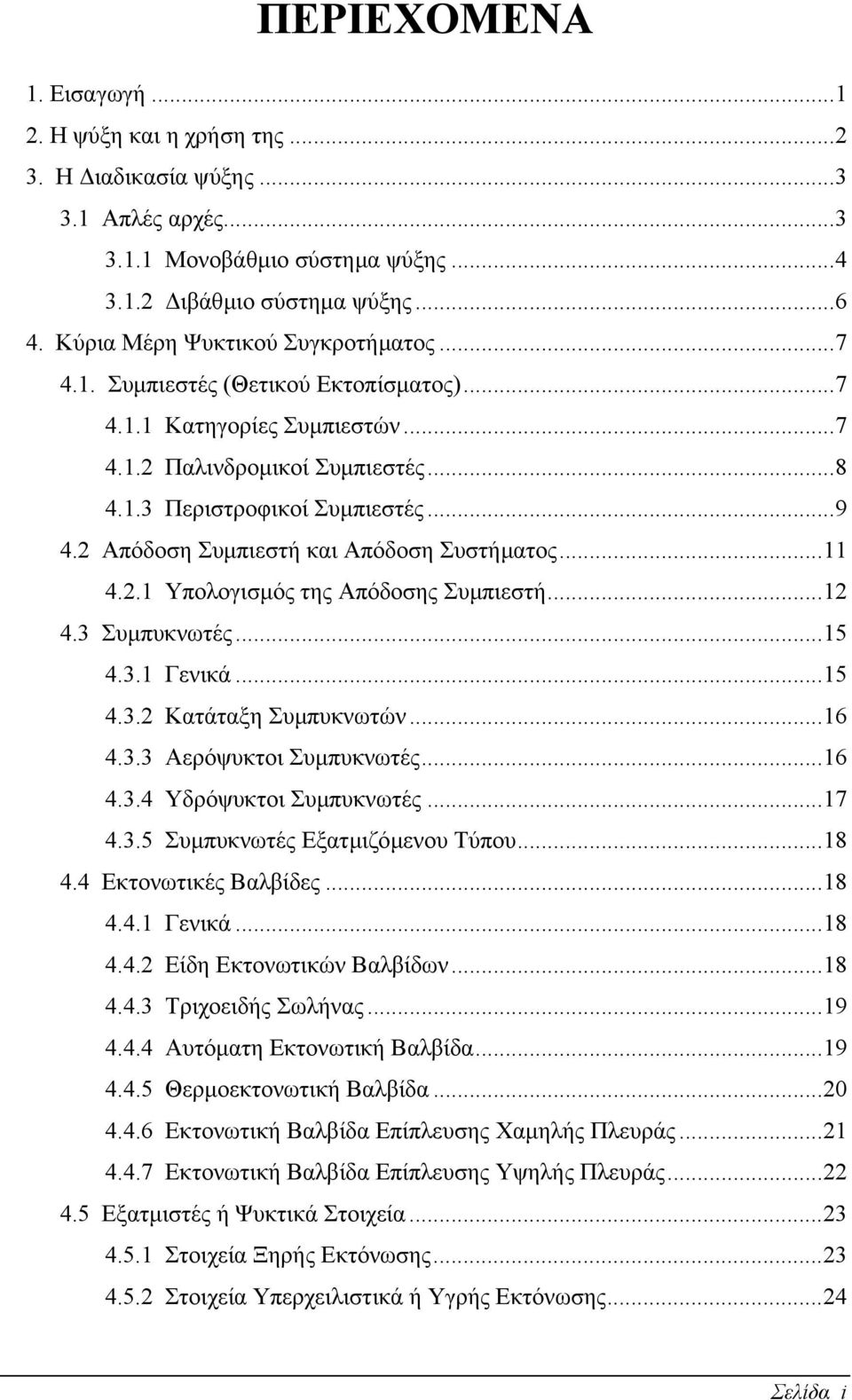 2 Απόδοση Συµπιεστή και Απόδοση Συστήµατος...11 4.2.1 Υπολογισµός της Απόδοσης Συµπιεστή...12 4.3 Συµπυκνωτές...15 4.3.1 Γενικά...15 4.3.2 Κατάταξη Συµπυκνωτών...16 4.3.3 Αερόψυκτοι Συµπυκνωτές...16 4.3.4 Υδρόψυκτοι Συµπυκνωτές.