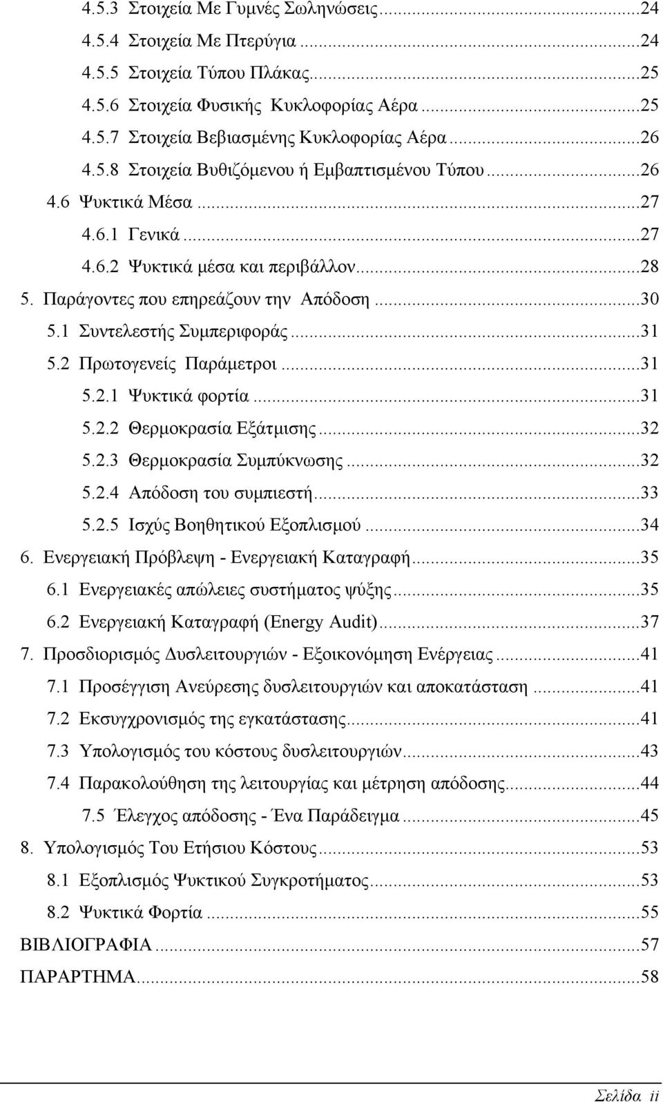 1 Συντελεστής Συµπεριφοράς...31 5.2 Πρωτογενείς Παράµετροι...31 5.2.1 Ψυκτικά φορτία...31 5.2.2 Θερµοκρασία Εξάτµισης...32 5.2.3 Θερµοκρασία Συµπύκνωσης...32 5.2.4 Απόδοση του συµπιεστή...33 5.2.5 Ισχύς Βοηθητικού Εξοπλισµού.