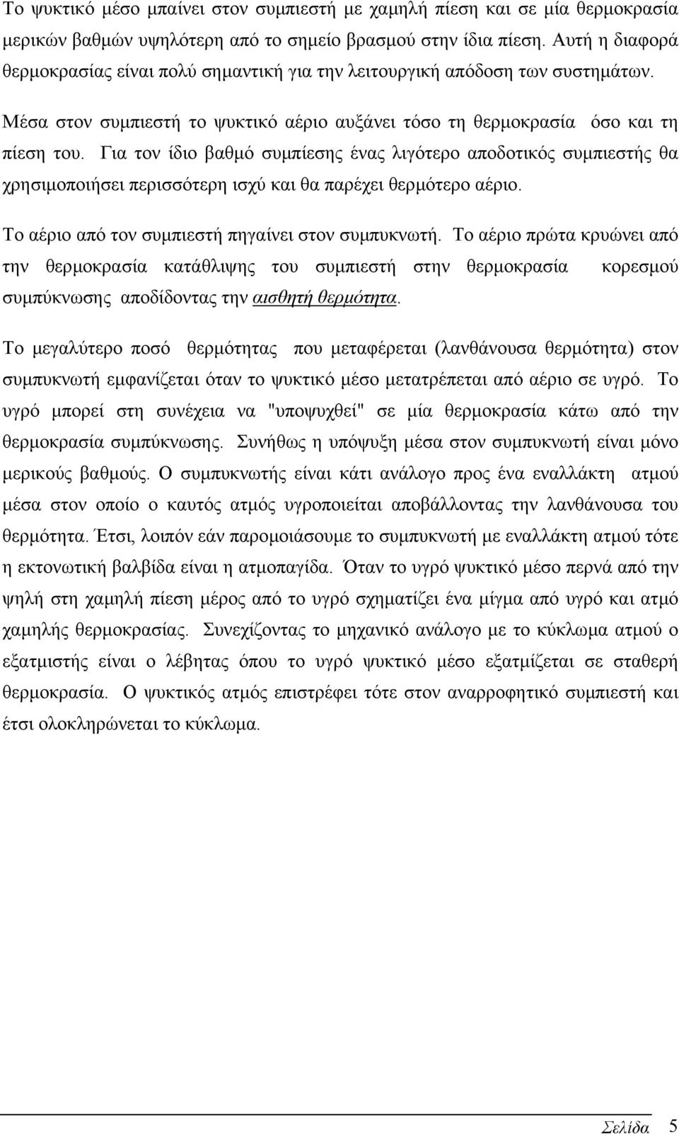 Για τον ίδιο βαθµό συµπίεσης ένας λιγότερο αποδοτικός συµπιεστής θα χρησιµοποιήσει περισσότερη ισχύ και θα παρέχει θερµότερο αέριο. Το αέριο από τον συµπιεστή πηγαίνει στον συµπυκνωτή.