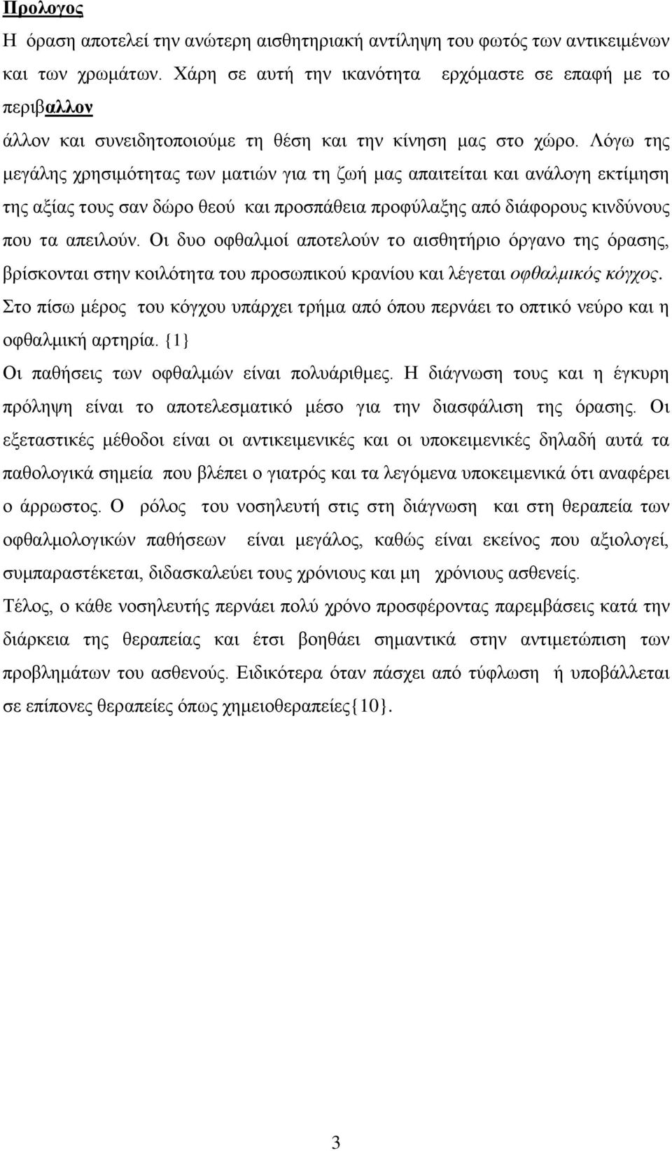 Λόγω της μεγάλης χρησιμότητας των ματιών για τη ζωή μας απαιτείται και ανάλογη εκτίμηση της αξίας τους σαν δώρο θεού και προσπάθεια προφύλαξης από διάφορους κινδύνους που τα απειλούν.