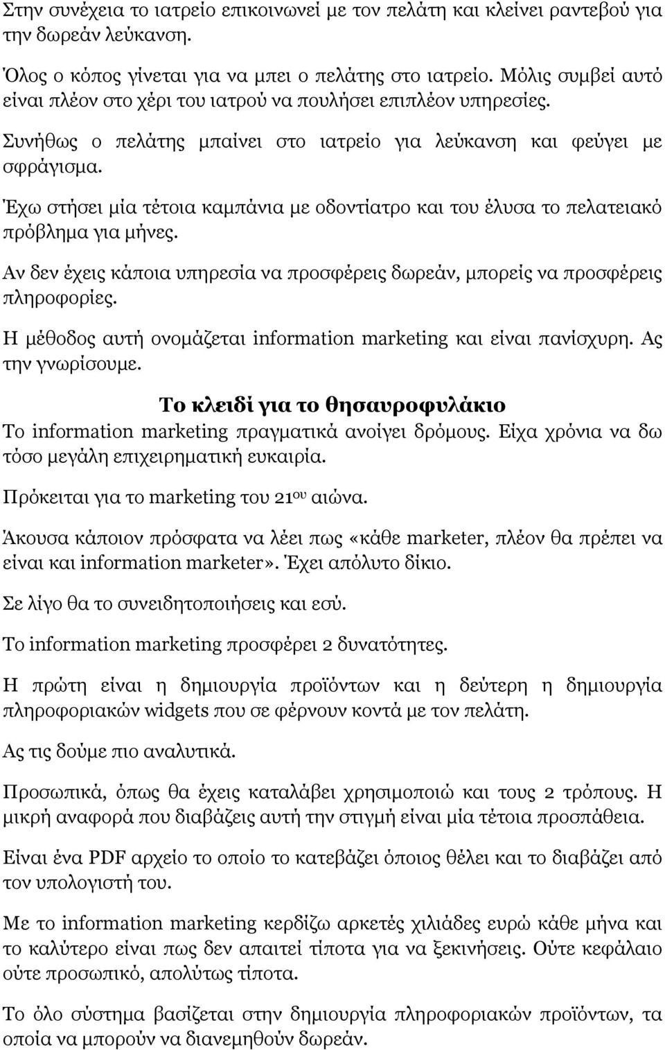 Έχω στήσει μία τέτοια καμπάνια με οδοντίατρο και του έλυσα το πελατειακό πρόβλημα για μήνες. Αν δεν έχεις κάποια υπηρεσία να προσφέρεις δωρεάν, μπορείς να προσφέρεις πληροφορίες.