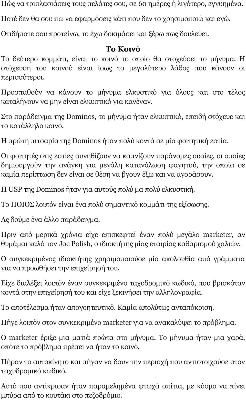 Η στόχευση του κοινού είναι ίσως το μεγαλύτερο λάθος που κάνουν οι περισσότεροι. Προσπαθούν να κάνουν το μήνυμα ελκυστικό για όλους και στο τέλος καταλήγουν να μην είναι ελκυστικό για κανέναν.