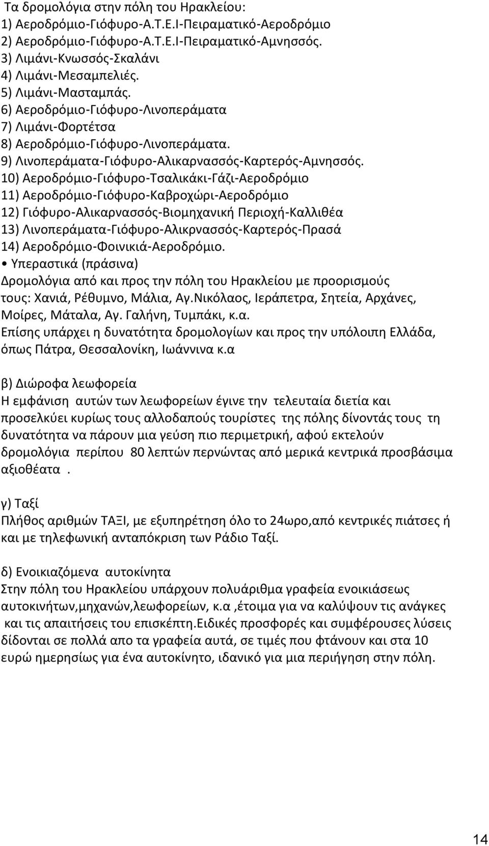 10) Αεροδρόμιο Γιόφυρο Τσαλικάκι Γάζι Αεροδρόμιο 11) Αεροδρόμιο Γιόφυρο Καβροχώρι Αεροδρόμιο 12) Γιόφυρο Αλικαρνασσός Βιομηχανική Περιοχή Καλλιθέα 13) Λινοπεράματα Γιόφυρο Αλικρνασσός Καρτερός Πρασά