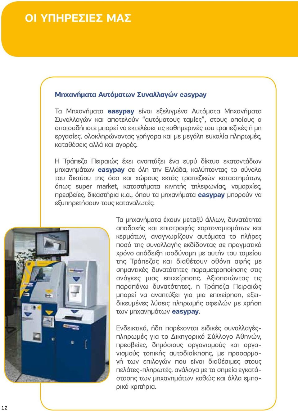 Η Τράπεζα Πειραιώς έχει αναπτύξει ένα ευρύ δίκτυο εκατοντάδων μηχανημάτων easypay σε όλη την Ελλάδα, καλύπτοντας το σύνολο του δικτύου της όσο και χώρους εκτός τραπεζικών καταστημάτων, όπως super