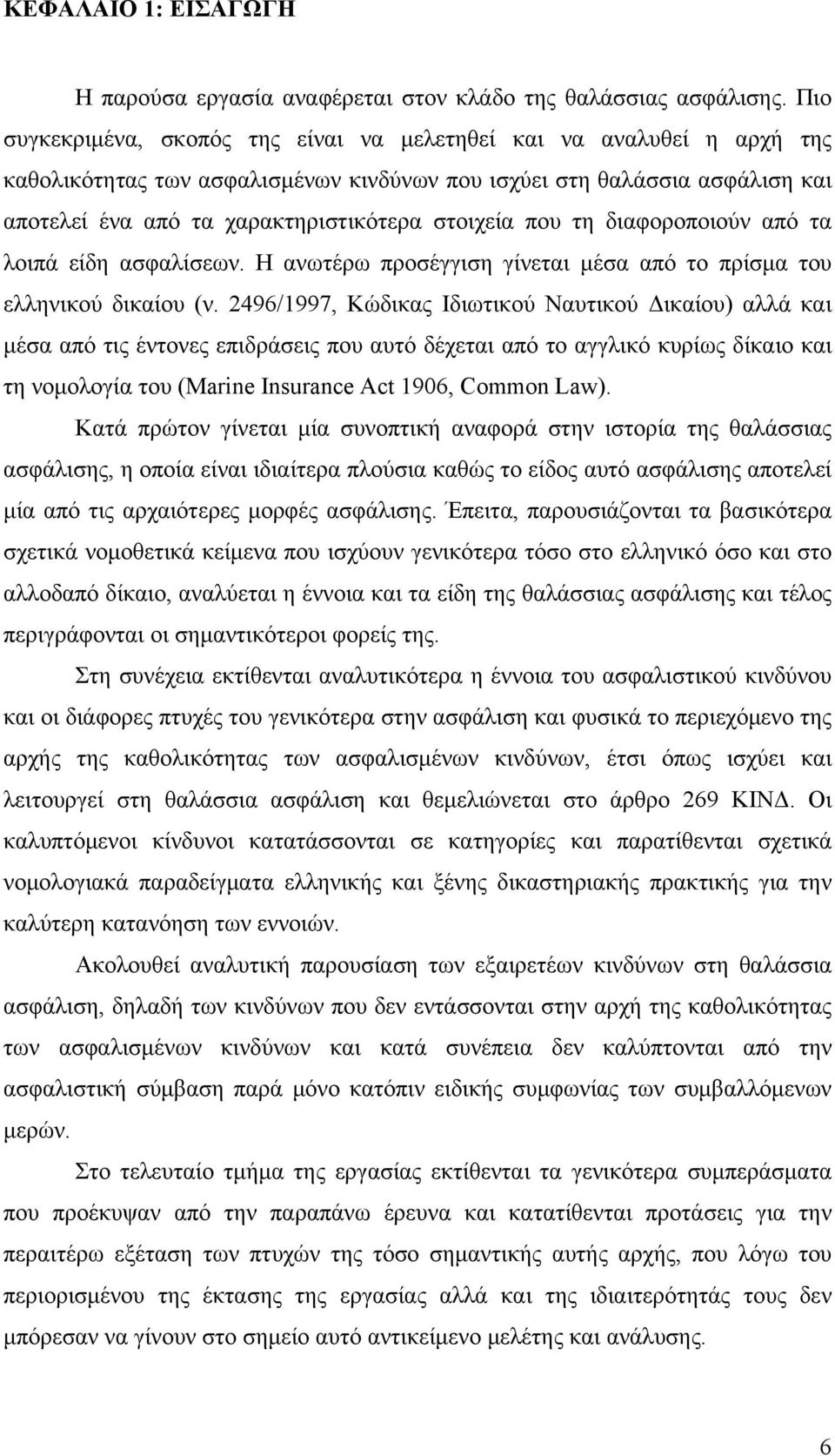 που τη διαφοροποιούν από τα λοιπά είδη ασφαλίσεων. Η ανωτέρω προσέγγιση γίνεται μέσα από το πρίσμα του ελληνικού δικαίου (ν.