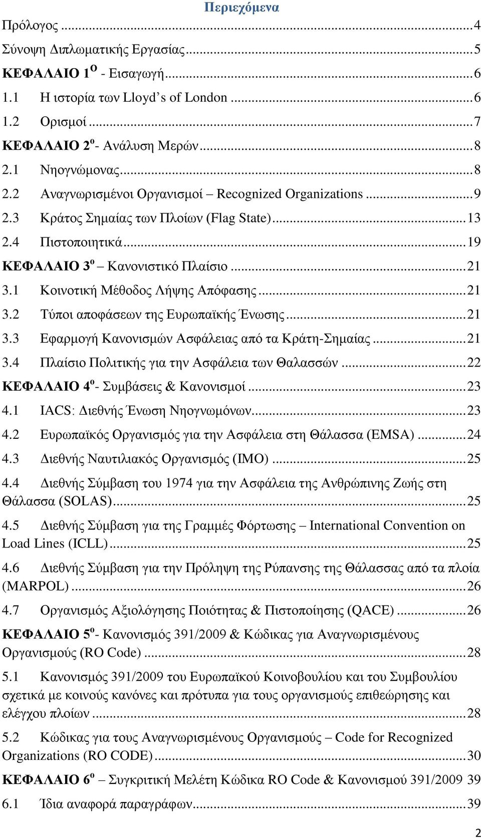 1 Κοινοτική Μέθοδος Λήψης Απόφασης... 21 3.2 Τύποι αποφάσεων της Ευρωπαϊκής Ένωσης... 21 3.3 Εφαρμογή Κανονισμών Ασφάλειας από τα Κράτη-Σημαίας... 21 3.4 Πλαίσιο Πολιτικής για την Ασφάλεια των Θαλασσών.