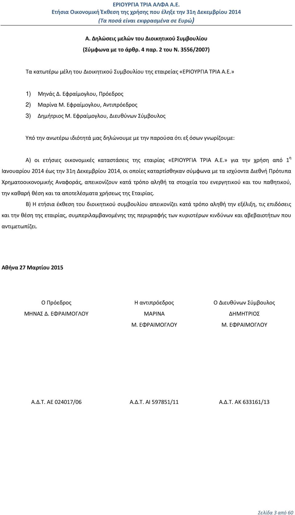 Εφραίμογλου, Διευθύνων Σύμβουλος Υπό την ανωτέρω ιδιότητά μας δηλώνουμε με την παρούσα ότι εξ όσων γνωρίζουμε: Α) οι ετήσιες οικονομικές καταστάσεις της εταιρίας «ΕΡΙΟΥΡΓΙΑ ΤΡΙΑ Α.Ε.» για την χρήση