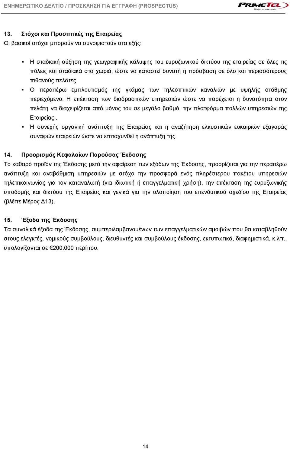 Η επέκταση των διαδραστικών υπηρεσιών ώστε να παρέχεται η δυνατότητα στον πελάτη να διαχειρίζεται από μόνος του σε μεγάλο βαθμό, την πλατφόρμα πολλών υπηρεσιών της Εταιρείας.